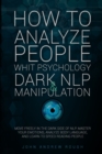 How to Analyze People with Psychology, Dark Nlp and Manipulation : Move Freely in the Dark Side of NLP. Master your Emotions, Analyze Body Language and Learn to Speed Reading People - Book
