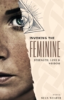 Invoking the Feminine : Strength, Love and Wisdom - Book