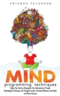 Mind Programming Techniques : Shape Your Destiny, Reprogram Your Subconscious Through Psychological Techniques and Thoughts Control, Develop Willpower and Habits to Achieve Success - Book