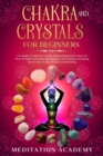 Chakra And Crystals For Beginners : A Complete Guide To Crystals And Healing Stones. Discover How To Heal Your Body And Balance Your Chakras, Including Secret Tips To The Third Eye Awakening. - Book