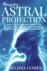 Amazing Astral Projection : How To Astral Travel, Have Complete Lucid Control Over Your Celestial Body And Powerful Journeys Through Dreaming and Astroprojection - Book