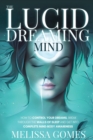 The Lucid Dreaming Mind : How To Control Your Dreams, Break Through The Walls Of Sleep And Get Into Complete Mind-Body Awareness - Book