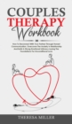Couples Theraphy Workbook : How To Reconnect With Your Partner Through Honest Communication. Overcome The Anxiety In Relationship And Build A Strong Emotional Intimacy Laying The Foundations For Uncon - Book