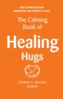 The Calming Book of Healing Hugs : Stay Connected and Rediscover the Power in a Hug - Book