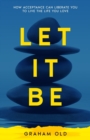 Let It Be : How Acceptance Can Liberate You to Live the Life You Love - Book