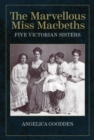 The Marvellous Miss Macbeths : Five Victorian Sisters - Book