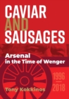 Caviar and Sausages : Arsenal in the Time of Wenger - Book