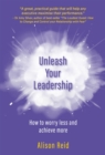 Unleash Your Leadership : How to worry less and achieve more - eBook