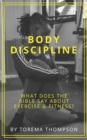 Body Discipline : What does the Bible say about exercise & fitness? - Book