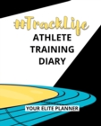 #TrackLife - Athlete Training Diary : Your Elite Planner - Book