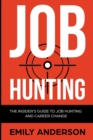 Job Hunting : The Insider's Guide to Job Hunting and Career Change: Learn How to Beat the Job Market, Write the Perfect Resume and Smash it at Interviews (Volume 1) - Book