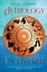 Astrology Uncovered : A Guide To Horoscopes And Zodiac Signs - Book