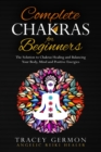 Complete Chakras for Beginners : The solution to Chakras Healing and Balancing Your Body, Mind, and Positive Energies - Book