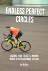 Endless Perfect Circles : Lessons from the little-known world of ultradistance cycling - eBook