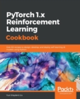 PyTorch 1.x Reinforcement Learning Cookbook : Over 60 recipes to design, develop, and deploy self-learning AI models using Python - Book