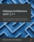 Software Architecture with C++ : Design modern systems using effective architecture concepts, design patterns, and techniques with C++20 - Book
