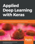 Applied Deep Learning with Keras : Solve complex real-life problems with the simplicity of Keras - Book