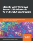 Identity with Windows Server 2016: Microsoft 70-742 MCSA Exam Guide : Deploy, configure, and troubleshoot identity services and Group Policy in Windows Server 2016 - Book