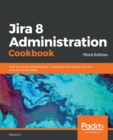 Jira 8 Administration Cookbook : Over 90 recipes to administer, customize, and extend Jira Core and Jira Service Desk, 3rd Edition - Book