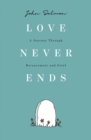 Love Never Ends : A Journey Through Bereavement and Grief - Book