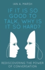 If it is so Good to Talk, Why is it so Hard? : Rediscovering the Power of Conversation - eBook