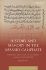 History and Memory in the Abbasid Caliphate : Writing the Past in Medieval Arabic Literature - eBook