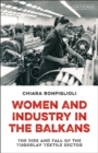 Women and Industry in the Balkans : The Rise and Fall of the Yugoslav Textile Sector - eBook