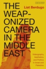 The Weaponized Camera in the Middle East : Videography, Aesthetics, and Politics in Israel and Palestine - eBook
