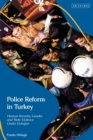 Police Reform in Turkey : Human Security, Gender and State Violence Under Erdogan - Book