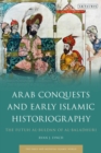 Arab Conquests and Early Islamic Historiography : The Futuh al-Buldan of al-Baladhuri - Book