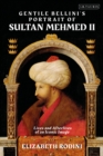Gentile Bellini's Portrait of Sultan Mehmed II : Lives and Afterlives of an Iconic Image - Book