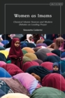 Women as Imams : Classical Islamic Sources and Modern Debates on Leading Prayer - Book