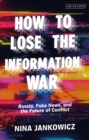 How to Lose the Information War : Russia, Fake News, and the Future of Conflict - eBook
