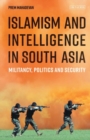 Islamism and Intelligence in South Asia : Militancy, Politics and Security - eBook