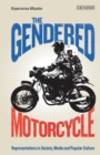 The Gendered Motorcycle : Representations in Society, Media and Popular Culture - eBook