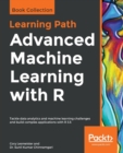 Advanced Machine Learning with R : Tackle data analytics and machine learning challenges and build complex applications with R 3.5 - Book