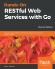 Hands-On RESTful Web Services with Go : Develop elegant RESTful APIs with Golang for microservices and the cloud, 2nd Edition - Book