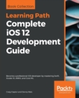 Complete iOS 12 Development Guide : Become a professional iOS developer by mastering Swift, Xcode 10, ARKit, and Core ML - Book
