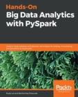 Hands-On Big Data Analytics with PySpark : Analyze large datasets and discover techniques for testing, immunizing, and parallelizing Spark jobs - Book
