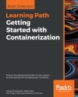 Getting Started with Containerization : Reduce the operational burden on your system by automating and managing your containers - Book