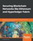 Securing Blockchain Networks like Ethereum and Hyperledger Fabric : Learn advanced security configurations and design principles to safeguard Blockchain networks - Book