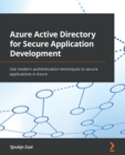 Azure Active Directory for Secure Application Development : Use modern authentication techniques to secure applications in Azure - Book