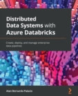 Distributed Data Systems with Azure Databricks : Create, deploy, and manage enterprise data pipelines - Book