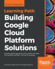 Building Google Cloud Platform Solutions : Develop scalable applications from scratch and make them globally available in almost any language - Book