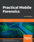 Practical Mobile Forensics : Forensically investigate and analyze iOS, Android, and Windows 10 devices, 4th Edition - Book