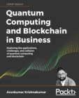 Quantum Computing and Blockchain in Business : Exploring the applications, challenges, and collision of quantum computing and blockchain - Book