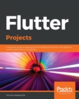 Flutter Projects : A practical, project-based guide to building real-world cross-platform mobile applications and games - Book
