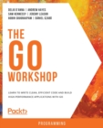 The Go Workshop : Learn to write clean, efficient code and build high-performance applications with Go - Book