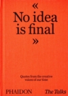 The Talks - No Idea Is Final : Quotes from the Creative Voices of our Time - Book