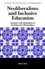 Neoliberalism and Inclusive Education : Students with Disabilities in the Education Marketplace - Book